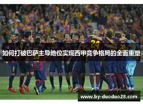 如何打破巴萨主导地位实现西甲竞争格局的全面重塑