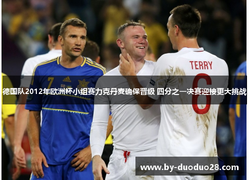 德国队2012年欧洲杯小组赛力克丹麦确保晋级 四分之一决赛迎接更大挑战