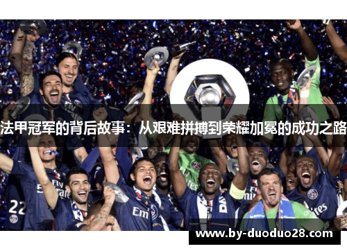 法甲冠军的背后故事：从艰难拼搏到荣耀加冕的成功之路