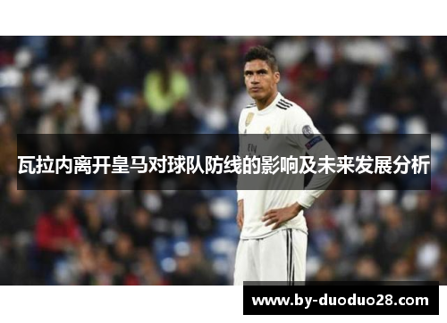 瓦拉内离开皇马对球队防线的影响及未来发展分析