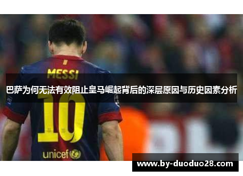 巴萨为何无法有效阻止皇马崛起背后的深层原因与历史因素分析